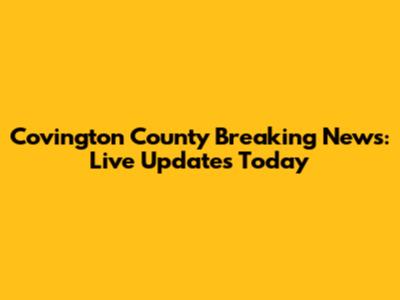 Covington County Breaking News: Live Updates Today