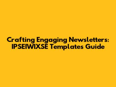Crafting Engaging Newsletters: IPSEIWIXSE Templates Guide