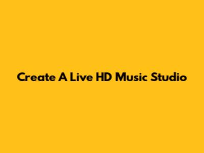 Create A Live HD Music Studio