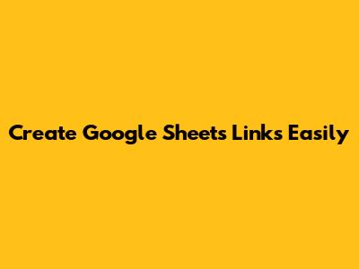 Create Google Sheets Links Easily
