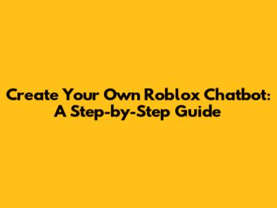 Create Your Own Roblox Chatbot: A Step-by-Step Guide