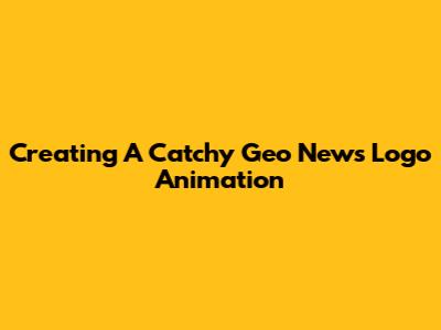 Creating A Catchy Geo News Logo Animation