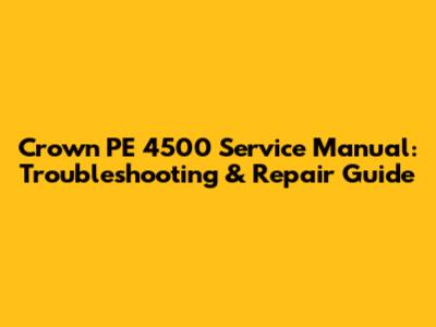 Crown PE 4500 Service Manual: Troubleshooting & Repair Guide