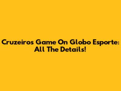 Cruzeiro's Game On Globo Esporte: All The Details!