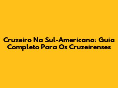 Cruzeiro Na Sul-Americana: Guia Completo Para Os Cruzeirenses
