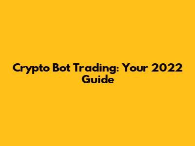 Crypto Bot Trading: Your 2022 Guide