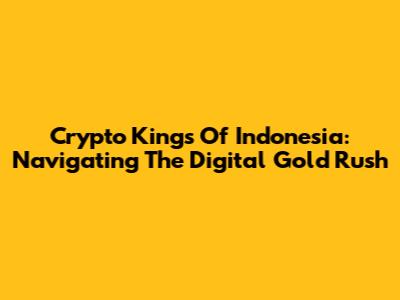 Crypto Kings Of Indonesia: Navigating The Digital Gold Rush