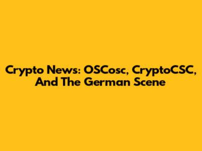 Crypto News: OSCosc, CryptoCSC, And The German Scene