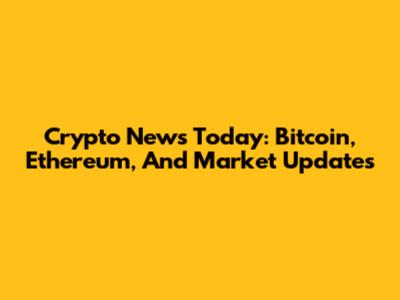 Crypto News Today: Bitcoin, Ethereum, And Market Updates
