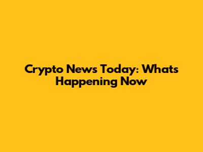 Crypto News Today: What's Happening Now