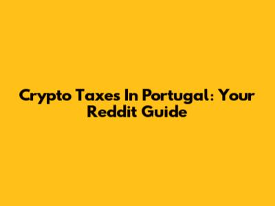 Crypto Taxes In Portugal: Your Reddit Guide
