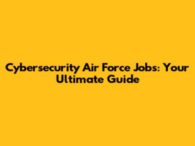 Cybersecurity Air Force Jobs: Your Ultimate Guide