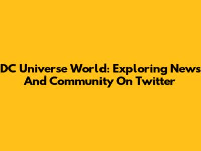 DC Universe World: Exploring News And Community On Twitter