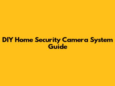 DIY Home Security Camera System Guide