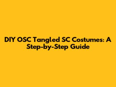 DIY OSC Tangled SC Costumes: A Step-by-Step Guide
