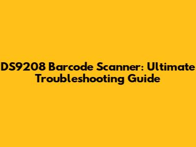 DS9208 Barcode Scanner: Ultimate Troubleshooting Guide