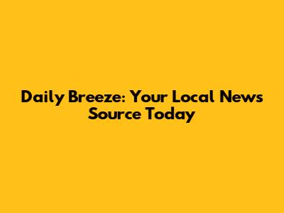 Daily Breeze: Your Local News Source Today