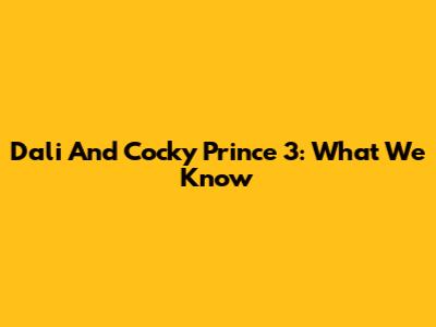 Dali And Cocky Prince 3: What We Know