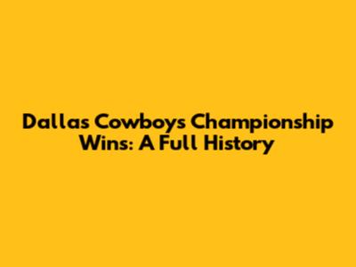 Dallas Cowboys Championship Wins: A Full History