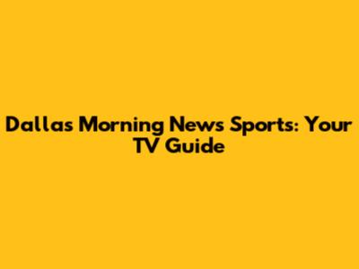 Dallas Morning News Sports: Your TV Guide