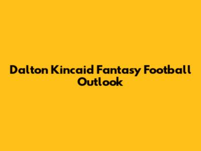 Dalton Kincaid Fantasy Football Outlook