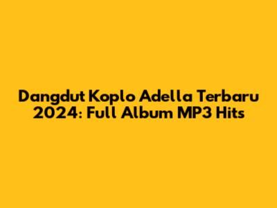 Dangdut Koplo Adella Terbaru 2024: Full Album MP3 Hits