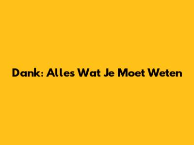 Dank: Alles Wat Je Moet Weten