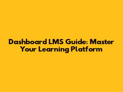 Dashboard LMS Guide: Master Your Learning Platform