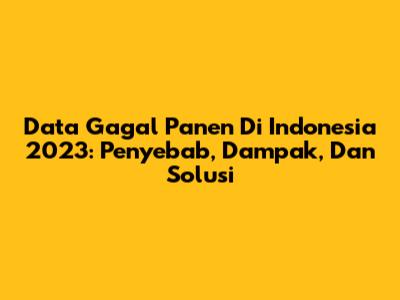 Data Gagal Panen Di Indonesia 2023: Penyebab, Dampak, Dan Solusi