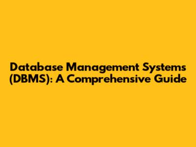Database Management Systems (DBMS): A Comprehensive Guide