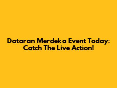 Dataran Merdeka Event Today: Catch The Live Action!