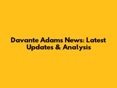 Davante Adams News: Latest Updates & Analysis