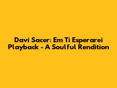 Davi Sacer: Em Ti Esperarei Playback - A Soulful Rendition