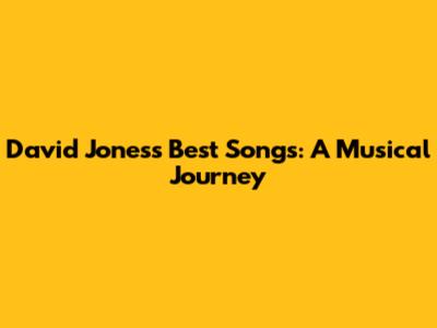 David Jones's Best Songs: A Musical Journey