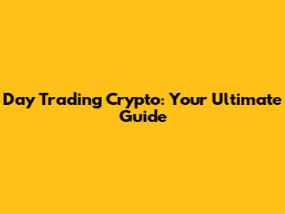 Day Trading Crypto: Your Ultimate Guide