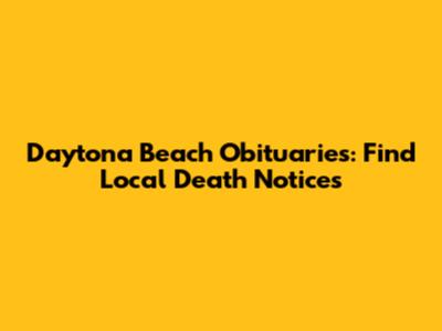 Daytona Beach Obituaries: Find Local Death Notices