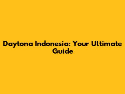 Daytona Indonesia: Your Ultimate Guide