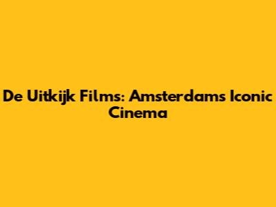 De Uitkijk Films: Amsterdam's Iconic Cinema