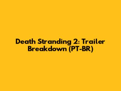 Death Stranding 2: Trailer Breakdown (PT-BR)