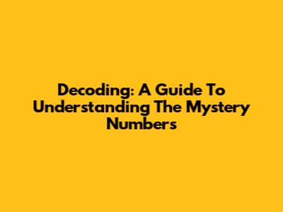 Decoding: A Guide To Understanding The Mystery Numbers