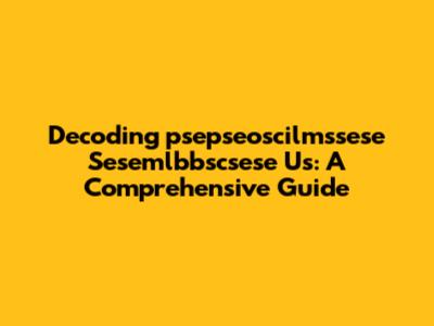 Decoding 'psepseoscilmssese Sesemlbbscsese Us': A Comprehensive Guide