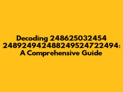 Decoding 248625032454 248924942488249524722494: A Comprehensive Guide