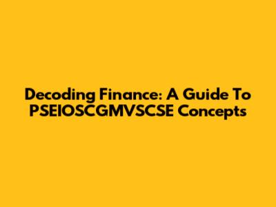 Decoding Finance: A Guide To PSEIOSCGMVSCSE Concepts