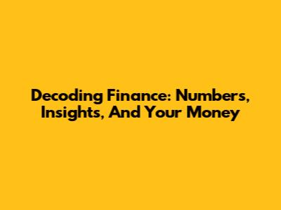 Decoding Finance: Numbers, Insights, And Your Money