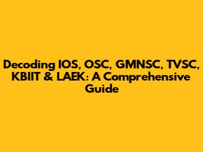 Decoding IOS, OSC, GMNSC, TVSC, KBIIT & LAEK: A Comprehensive Guide
