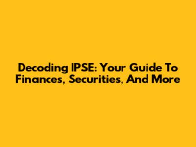 Decoding IPSE: Your Guide To Finances, Securities, And More