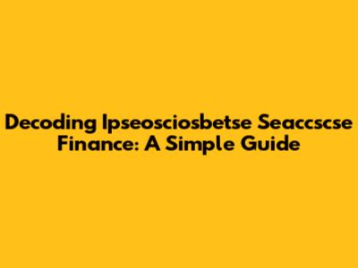 Decoding Ipseosciosbetse Seaccscse Finance: A Simple Guide