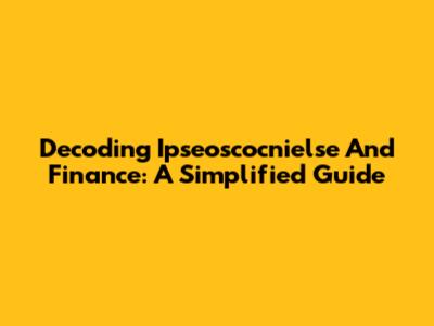 Decoding Ipseoscocnielse And Finance: A Simplified Guide