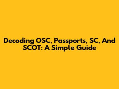Decoding OSC, Passports, SC, And SCOT: A Simple Guide