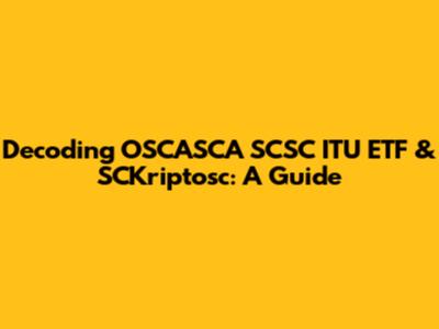Decoding OSCASCA SCSC ITU ETF & SCKriptosc: A Guide